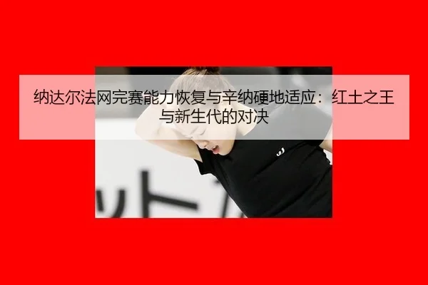 na-da-er-fa-wang-wan-sai-neng-li-hui-fu-yu-xin-na-ying-di-shi-ying-hong-tu-zhi-wang-yu-xin-sheng-dai-de-dui-jue-3-650.jpg